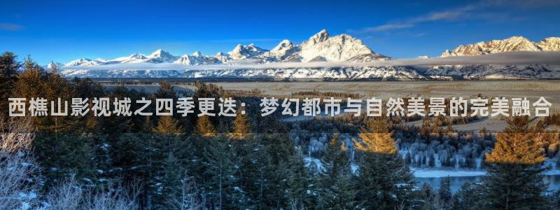 欧美影院激情：西樵山影视城之四季更迭：梦幻都市与自然美景的完美融合