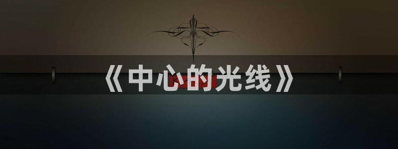 东方影视天天欧美影院：《中心的光线》
